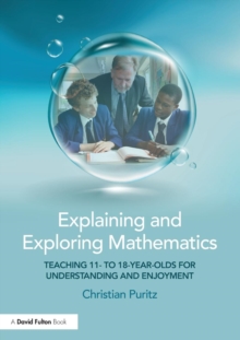 Image for Explaining and exploring mathematics  : teaching 11 to 18 year olds for understanding and enjoyment