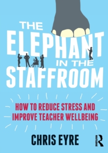 Image for The elephant in the staffroom  : how to reduce stress and improve teacher wellbeing