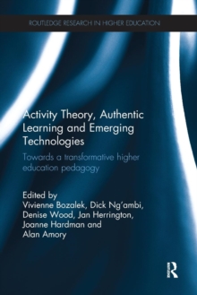 Activity Theory, Authentic Learning and Emerging Technologies: Towards a transformative higher education pedagogy