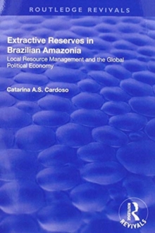 Extractive Reserves in Brazilian Amazonia: Local Resource Management and the Global Political Economy