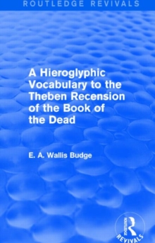 Image for A Hieroglyphic Vocabulary to the Theban Recension of the Book of the Dead (Routledge Revivals)