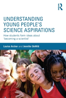 Understanding Young People’s Science Aspirations: How students form ideas about ‘becoming a scientist’