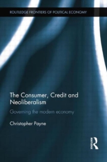 The Consumer, Credit and Neoliberalism: Governing the Modern Economy