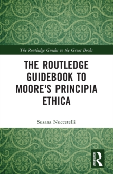 The Routledge Guidebook to Moore’s Principia Ethica