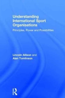 Image for Understanding international sport organisations  : principles, power and possibilities