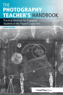 The Photography Teacher’s Handbook: Practical Methods for Engaging Students in the Flipped Classroom