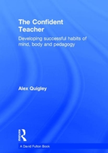 Image for The confident teacher  : developing successful habits of mind, body and pedagogy
