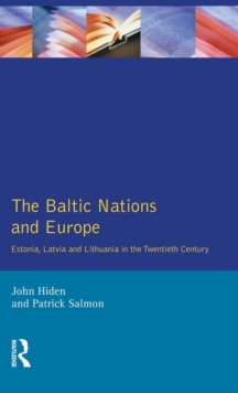 Image for The Baltic nations and Europe  : Estonia, Latvia and Lithuania in the twentieth century