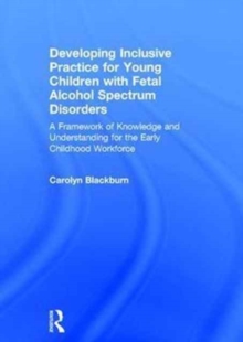 Developing Inclusive Practice for Young Children with Fetal Alcohol Spectrum Disorders: A Framework of Knowledge and Understanding for the Early Childhood Workforce