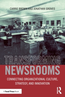 Transforming Newsrooms: Connecting Organizational Culture, Strategy, and Innovation