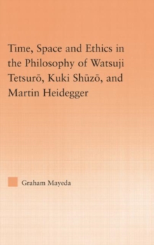 Image for Time, space and ethics in the thought of Martin Heidegger Watsuji Tetsuro, and Kuki Shuzo