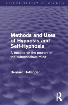 Methods and Uses of Hypnosis and Self-Hypnosis (Psychology Revivals): A Treatise on the Powers of the Subconscious Mind