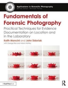 Fundamentals of Forensic Photography: Practical Techniques for Evidence Documentation on Location and in the Laboratory