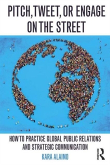 Image for Pitch, tweet, or engage on the street  : how to practice global public relations and strategic communication