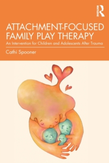 Attachment-Focused Family Play Therapy: An Intervention for Children and Adolescents after Trauma