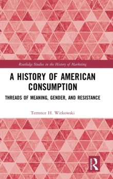 Image for A history of American consumption  : threads of meaning, gender, and resistance