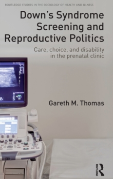 Image for Down's syndrome screening and reproductive politics  : care, choice, and disability in the prenatal clinic