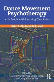 Dance Movement Psychotherapy with People with Learning Disabilities: Out Of The Shadows, Into The Light