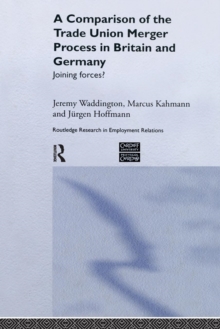 A Comparison of the Trade Union Merger Process in Britain and Germany: Joining Forces?