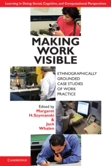 Image for Making Work Visible: Ethnographically Grounded Case Studies of Work Practice