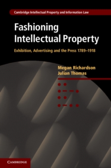 Image for Fashioning Intellectual Property: Exhibition, Advertising and the Press, 1789-1918