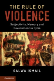 Image for The Rule of Violence: Subjectivity, Memory and Government in Syria