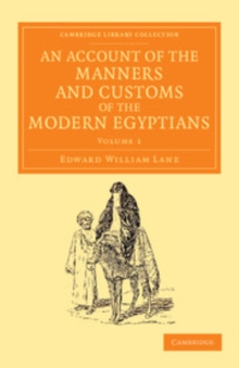Image for An Account of the Manners and Customs of the Modern Egyptians: Volume 1: Written in Egypt During the Years 1833, -34, and -35, Partly from Notes Made During a Former Visit to That Country in the Years 1825, -26, -27 and -28