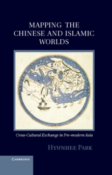 Image for Mapping the Chinese and Islamic Worlds: Cross-Cultural Exchange in Pre-Modern Asia