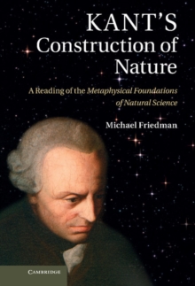 Image for Kant's Construction of Nature: A Reading of the Metaphysical Foundations of Natural Science
