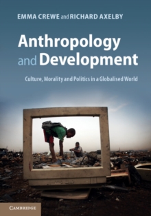 Image for Anthropology and Development: Culture, Morality and Politics in a Globalised World