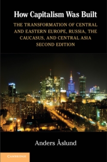Image for How Capitalism Was Built: The Transformation of Central and Eastern Europe, Russia, the Caucasus, and Central Asia