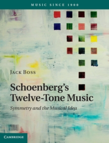 Image for Schoenberg's Twelve-Tone Music: Symmetry and the Musical Idea