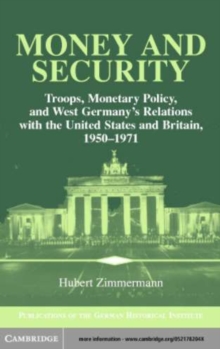 Image for Money and Security: Troops, Monetary Policy, and West Germany's Relations with the United States and Britain, 1950-1971