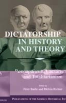 Image for Dictatorship in History and Theory: Bonapartism, Caesarism, and Totalitarianism