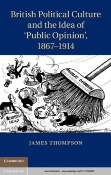 Image for British Political Culture and the Idea of 'Public Opinion', 1867-1914