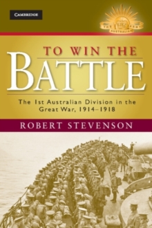 Image for To Win the Battle: The 1st Australian Division in the Great War 1914-1918
