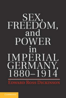 Image for Sex, Freedom, and Power in Imperial Germany, 1880-1914