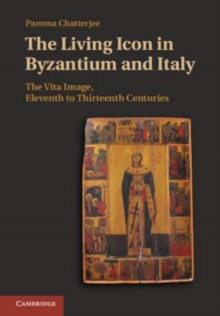 Image for Living Icon in Byzantium and Italy: The Vita Image, Eleventh to Thirteenth Centuries