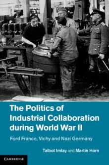 Image for The politics of industrial collaboration during World War II: Ford France, Vichy and Nazi Germany