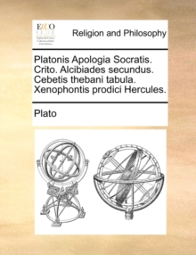 Image for Platonis Apologia Socratis. Crito. Alcibiades Secundus. Cebetis Thebani Tabula. Xenophontis Prodici Hercules.