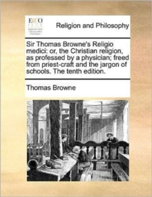 Image for Sir Thomas Browne's Religio Medici : Or, the Christian Religion, as Professed by a Physician; Freed from Priest-Craft and the Jargon of Schools. the Tenth Edition.