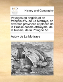 Image for Voyages en anglois et en francois d'A. de La Motraye, en diverses provinces et places de la Prusse ducale etrRoyale, de la Russie, de la Pologne &c. ...