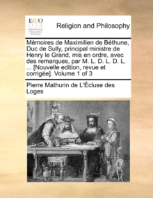 Image for Memoires de Maximilien de Bethune, Duc de Sully, Principal Ministre de Henry Le Grand, MIS En Ordre, Avec Des Remarques, Par M. L. D. L. D. L. ... [Nouvelle Edition, Revue Et Corrigee]. Volume 1 of 3