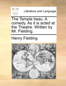 Image for The Temple Beau. a Comedy. as It Is Acted at the Theatre. Written by Mr. Fielding.