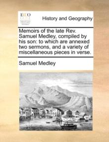 Image for Memoirs of the Late REV. Samuel Medley, Compiled by His Son