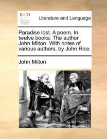 Image for Paradise lost. A poem. In twelve books. The author John Milton. With notes of various authors, by John Rice.