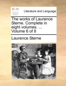 Image for The works of Laurence Sterne. Complete in eight volumes. ...  Volume 6 of 8