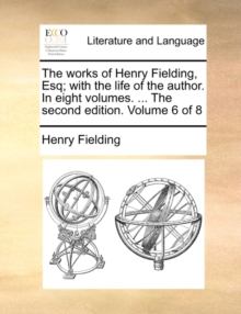 Image for The Works of Henry Fielding, Esq; With the Life of the Author. in Eight Volumes. ... the Second Edition. Volume 6 of 8