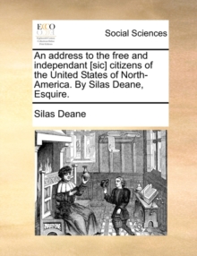Image for An Address to the Free and Independant [Sic] Citizens of the United States of North-America. by Silas Deane, Esquire.