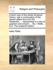 Image for A short view of the whole Scripture history: with a continuation of the Jewish affairs from the Old Testament, ... represented in a way of question an